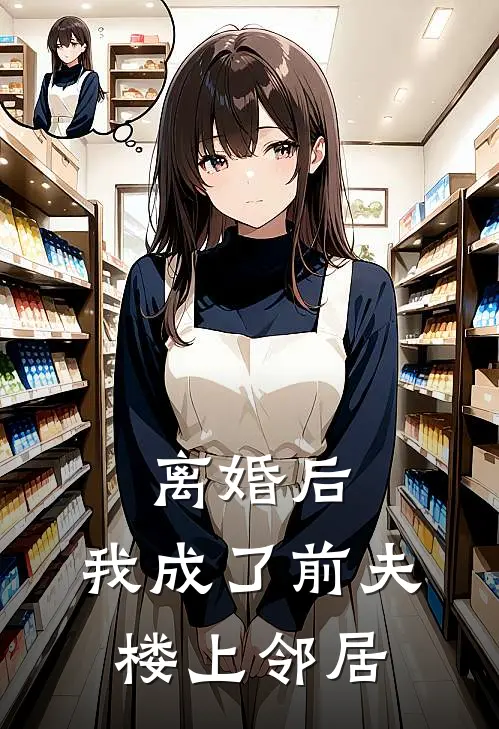 离婚后，我成了前夫楼上邻居