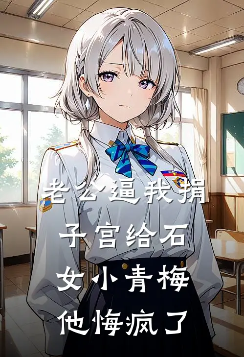 老公逼我捐子宫给石女小青梅，他悔疯了