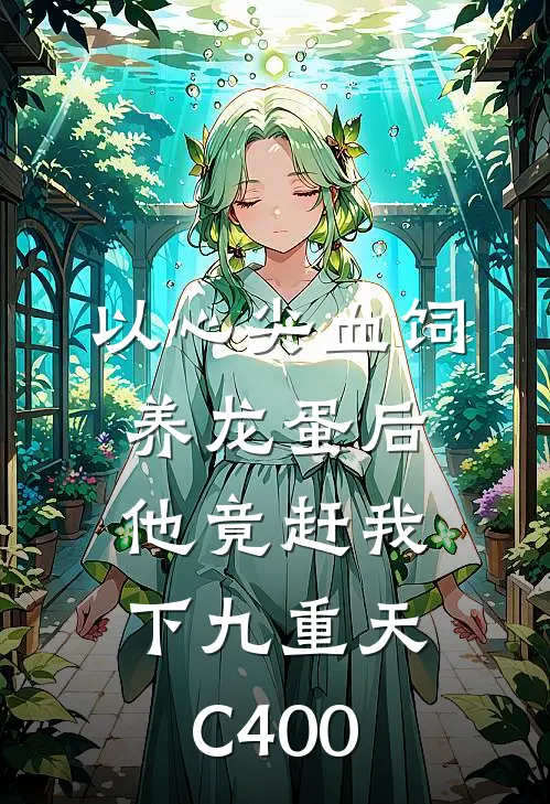以心尖血饲养龙蛋后，他竟赶我下九重天C400