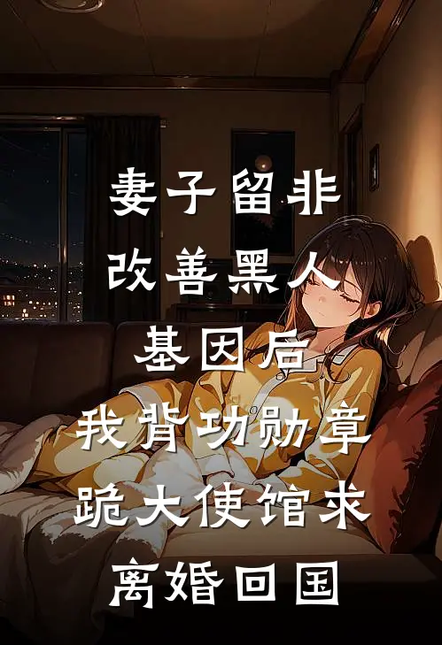 妻子留非改善黑人基因后，我背功勋章跪大使馆求离婚回国