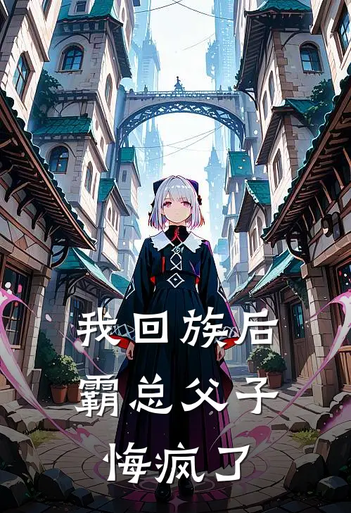 我回族后，霸总父子悔疯了