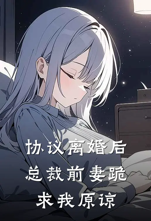 协议离婚后，总裁前妻跪求我原谅