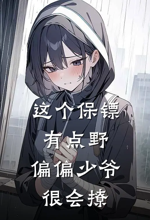 这个保镖有点野，偏偏少爷很会撩