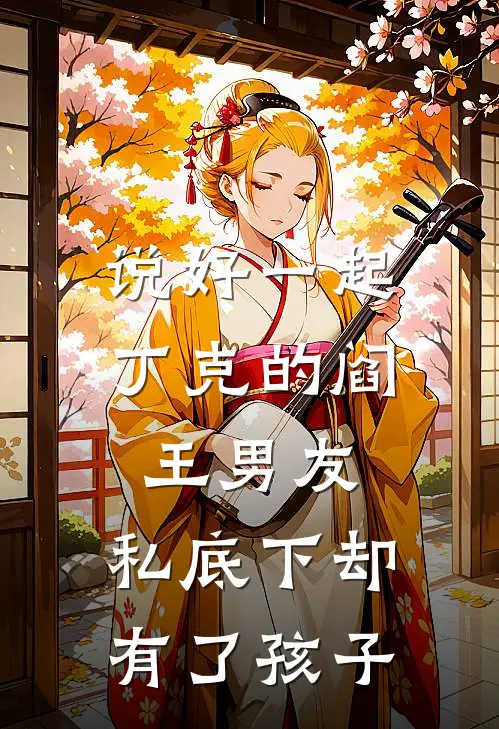 说好一起丁克的阎王男友，私底下却有了孩子