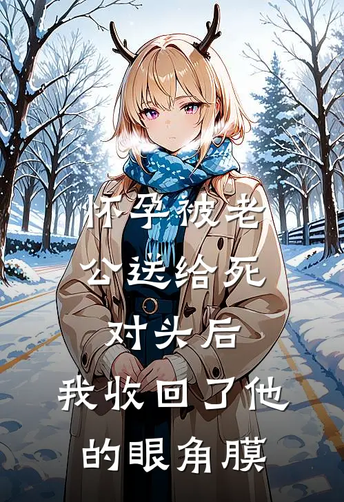 怀孕被老公送给死对头后，我收回了他的眼角膜