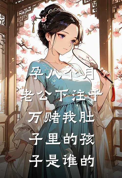 孕八个月，老公下注千万赌我肚子里的孩子是谁的