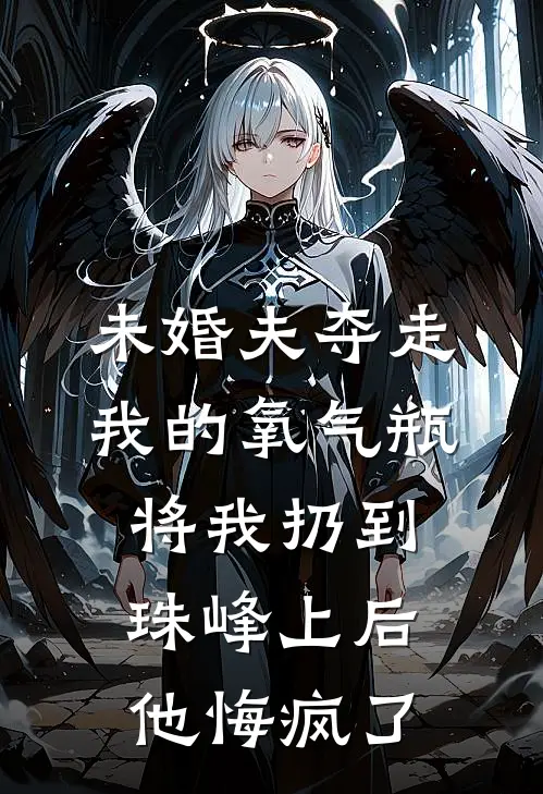 未婚夫夺走我的氧气瓶将我扔到珠峰上后，他悔疯了