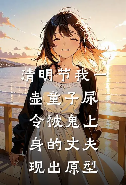 清明节我一壶童子尿令被鬼上身的丈夫现出原型