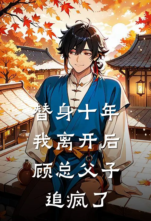 替身十年，我离开后顾总父子追疯了