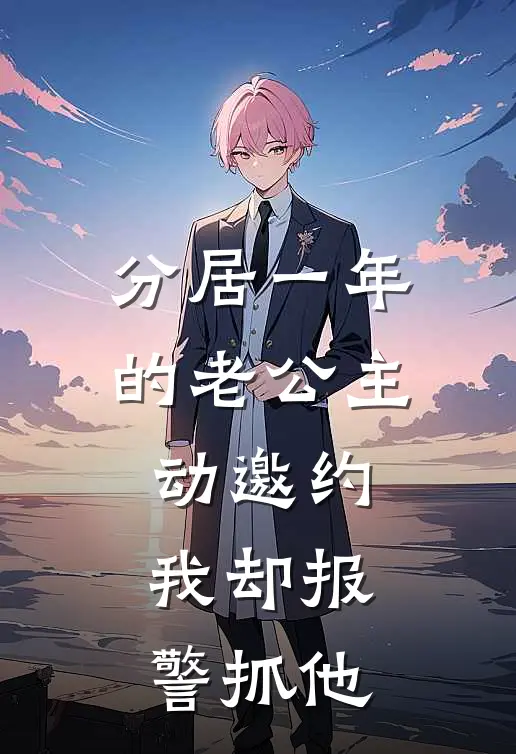 分居一年的老公主动邀约，我却报警抓他