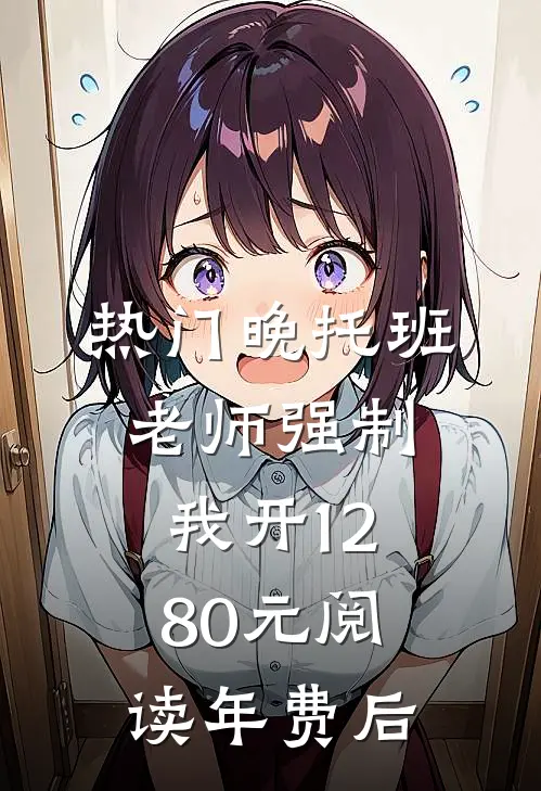 [热门]晚托班老师强制我开1280元阅读年费后